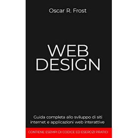 WEB DESIGN: Guida completa allo sviluppo di siti internet e applicazioni web interattive