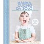 Mamma, cucino da solo! Preparare dolci deliziosi in autonomia secondo il metodo Montessori. Ediz. illustrata
